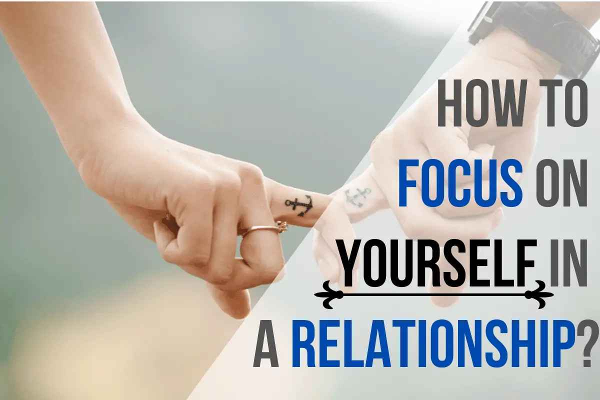 How To Focus On Yourself In A Relationship 2020 How To Make It Happen