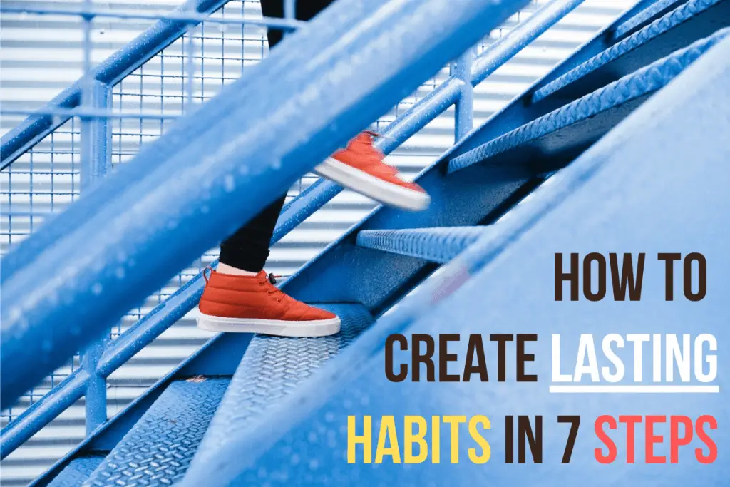 How To Create Lasting Habits In 7 Steps