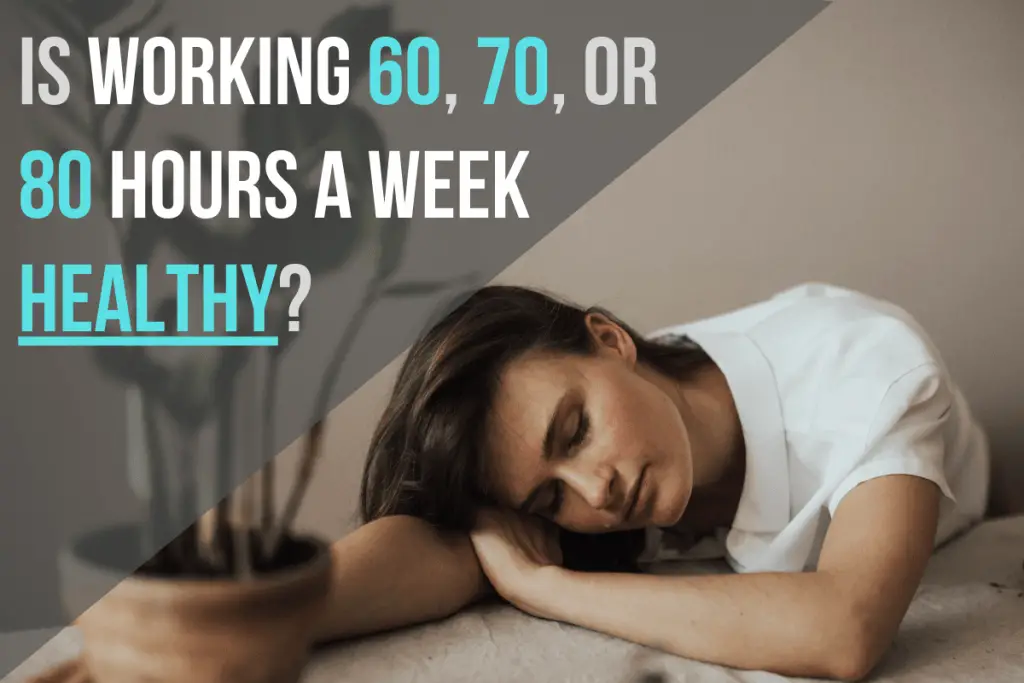 Is Working 60, 70, or 80 Hours a Week Healthy? (2020) How to Make it