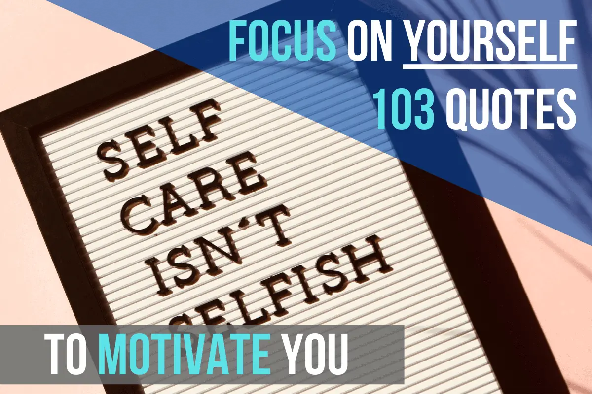 Focus On Yourself 103 Quotes To Motivate You (2020) How to Make it