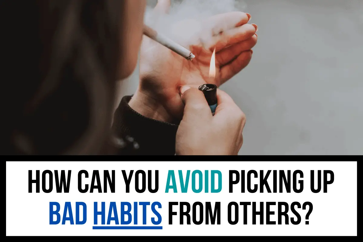 how-can-you-avoid-picking-up-bad-habits-from-others-2020-how-to