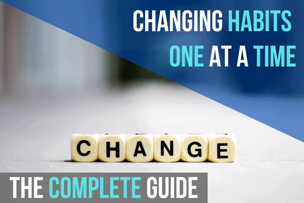 Changing Habits One At A Time: The Complete Guide (2020) - How To Make ...